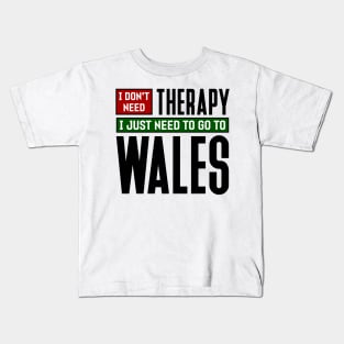 I don't need therapy, I just need to go to Wales Kids T-Shirt